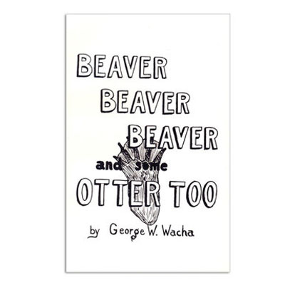 Beaver, Beaver, Beaver & Otter Too - George Wacha - Book